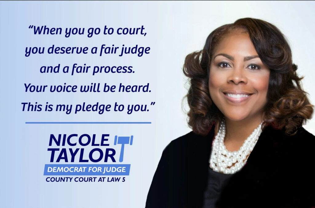 Cochran Firm attorney Nicole Taylor smiles next to her campaign pledge. "When you go to court, you deserve a fair judge and a fair process.  Your voice will be heard. This is my pledge to you."

Nicole Taylor, Democrat for Judge, County Court at Law 5.